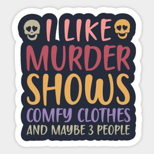 I Like Murder Shows Comfy Clothes And Maybe 3 People Sticker